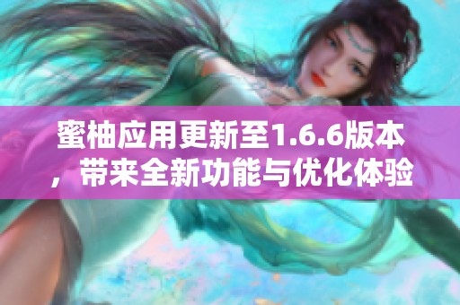 蜜柚应用更新至1.6.6版本，带来全新功能与优化体验