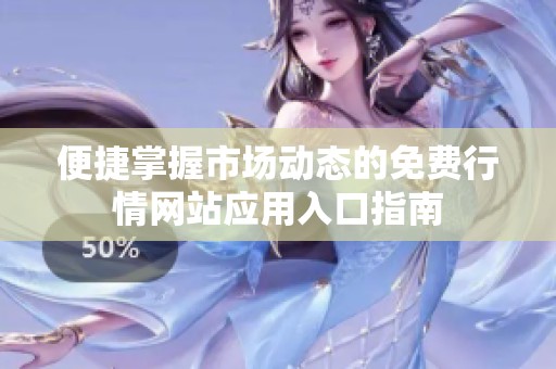 便捷掌握市场动态的免费行情网站应用入口指南