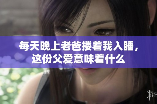 每天晚上老爸搂着我入睡，这份父爱意味着什么