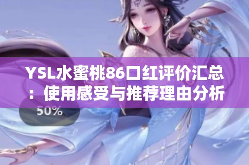 YSL水蜜桃86口红评价汇总：使用感受与推荐理由分析