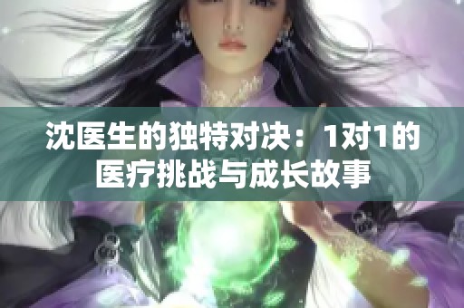 沈医生的独特对决：1对1的医疗挑战与成长故事