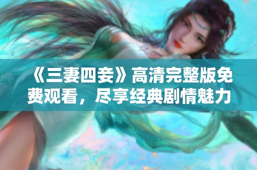 《三妻四妾》高清完整版免费观看，尽享经典剧情魅力