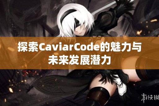 探索CaviarCode的魅力与未来发展潜力