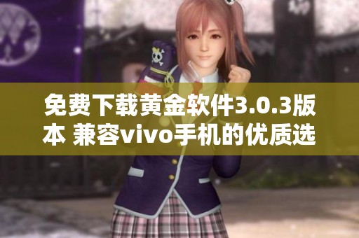 免费下载黄金软件3.0.3版本 兼容vivo手机的优质选择