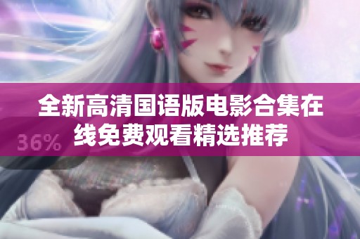 全新高清国语版电影合集在线免费观看精选推荐