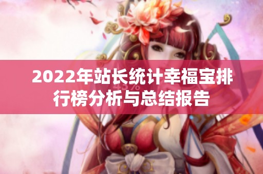 2022年站长统计幸福宝排行榜分析与总结报告