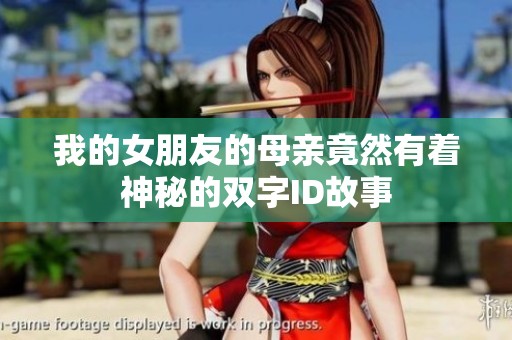 我的女朋友的母亲竟然有着神秘的双字ID故事
