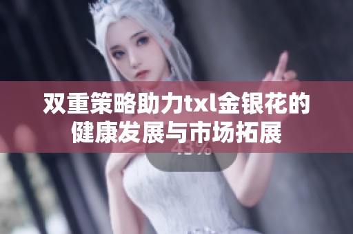 双重策略助力txl金银花的健康发展与市场拓展