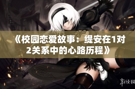 《校园恋爱故事：缇安在1对2关系中的心路历程》