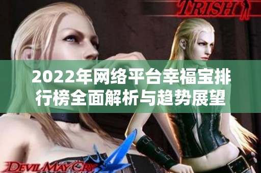 2022年网络平台幸福宝排行榜全面解析与趋势展望