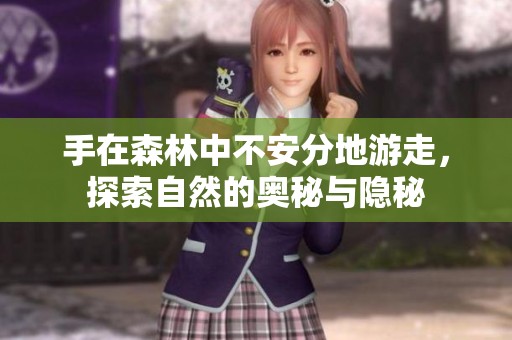 手在森林中不安分地游走，探索自然的奥秘与隐秘