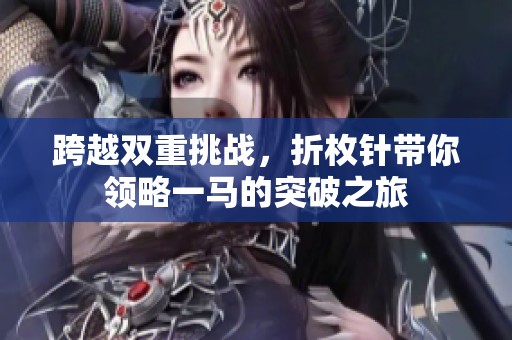 跨越双重挑战，折枚针带你领略一马的突破之旅