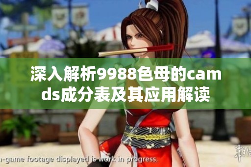 深入解析9988色母的camds成分表及其应用解读