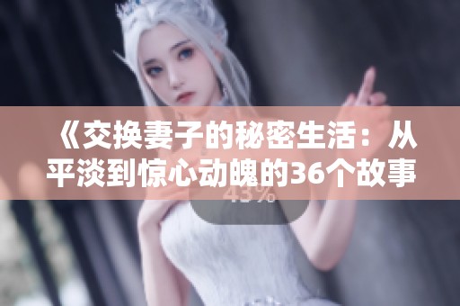 《交换妻子的秘密生活：从平淡到惊心动魄的36个故事》