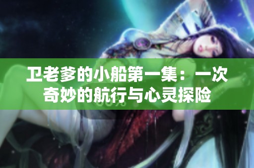 卫老爹的小船第一集：一次奇妙的航行与心灵探险