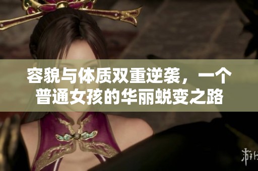容貌与体质双重逆袭，一个普通女孩的华丽蜕变之路