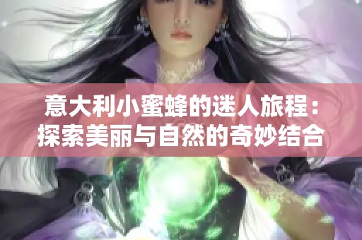 意大利小蜜蜂的迷人旅程：探索美丽与自然的奇妙结合