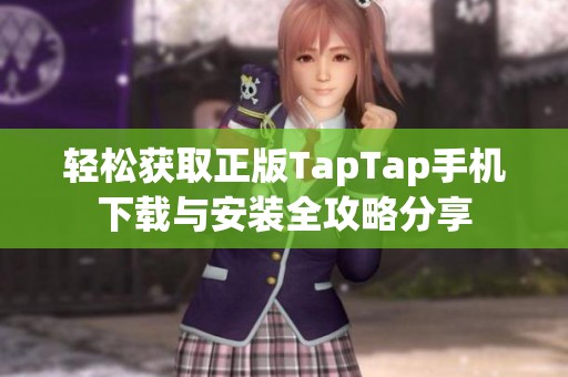 轻松获取正版TapTap手机下载与安装全攻略分享