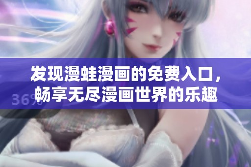 发现漫蛙漫画的免费入口，畅享无尽漫画世界的乐趣