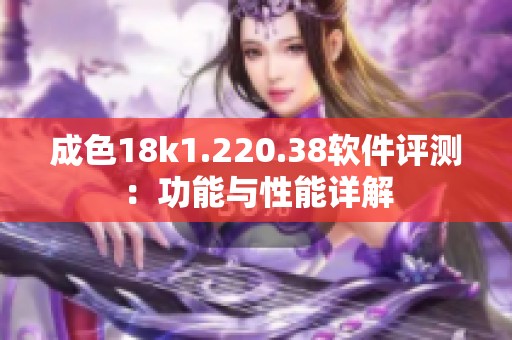 成色18k1.220.38软件评测：功能与性能详解