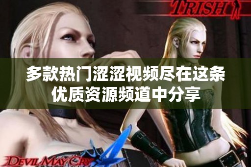 多款热门涩涩视频尽在这条优质资源频道中分享