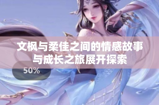 文枫与柔佳之间的情感故事与成长之旅展开探索