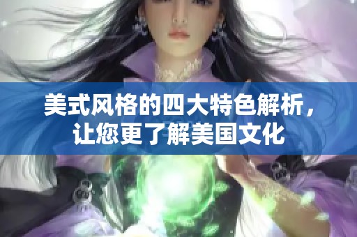 美式风格的四大特色解析，让您更了解美国文化
