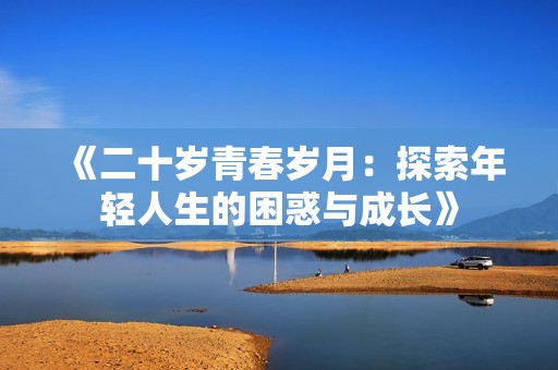《二十岁青春岁月：探索年轻人生的困惑与成长》