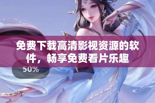 免费下载高清影视资源的软件，畅享免费看片乐趣