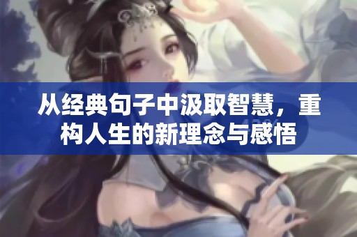 从经典句子中汲取智慧，重构人生的新理念与感悟