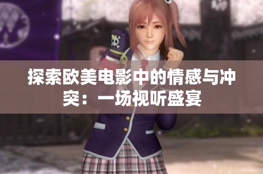 探索欧美电影中的情感与冲突：一场视听盛宴