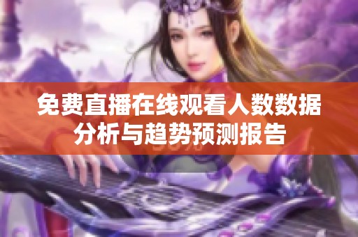 免费直播在线观看人数数据分析与趋势预测报告