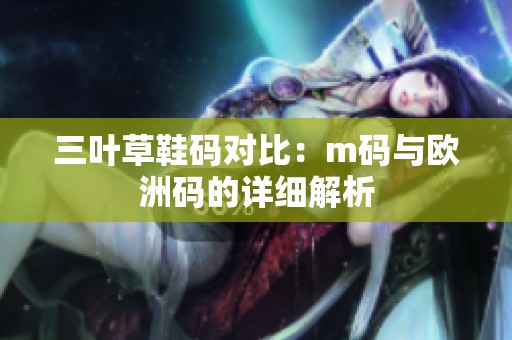 三叶草鞋码对比：m码与欧洲码的详细解析