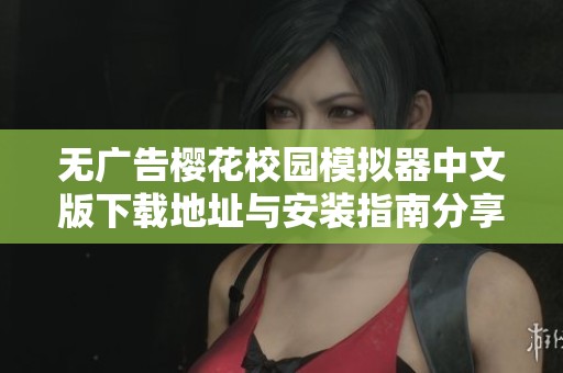 无广告樱花校园模拟器中文版下载地址与安装指南分享