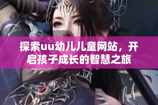 探索uu幼儿儿童网站，开启孩子成长的智慧之旅