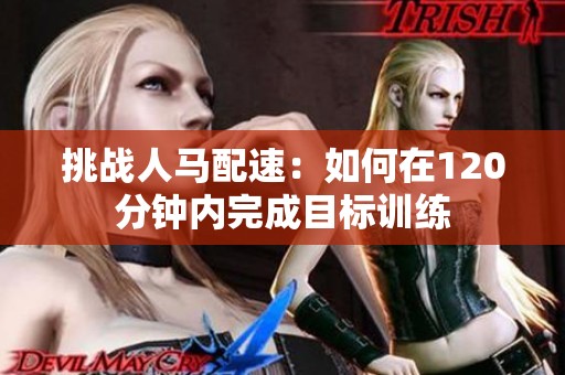 挑战人马配速：如何在120分钟内完成目标训练