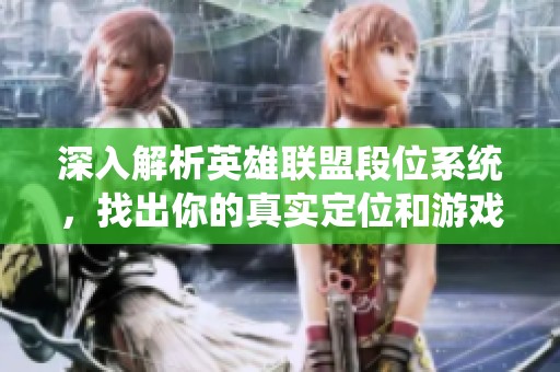 深入解析英雄联盟段位系统，找出你的真实定位和游戏策略