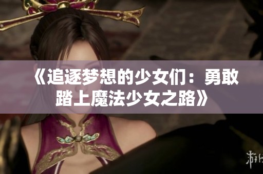 《追逐梦想的少女们：勇敢踏上魔法少女之路》