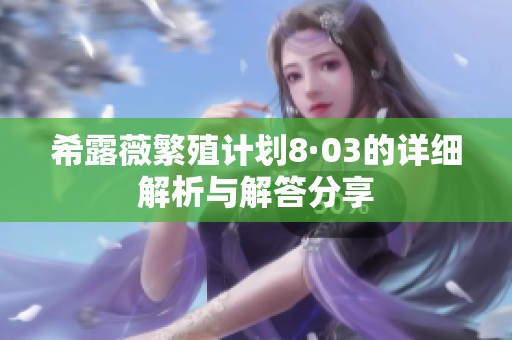 希露薇繁殖计划8·03的详细解析与解答分享
