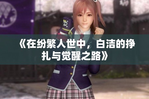 《在纷繁人世中，白洁的挣扎与觉醒之路》