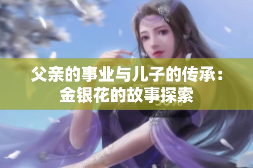 父亲的事业与儿子的传承：金银花的故事探索