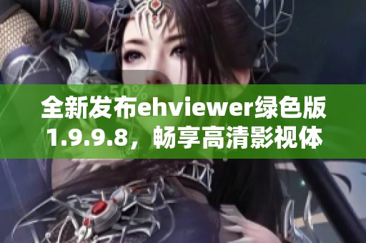 全新发布ehviewer绿色版1.9.9.8，畅享高清影视体验