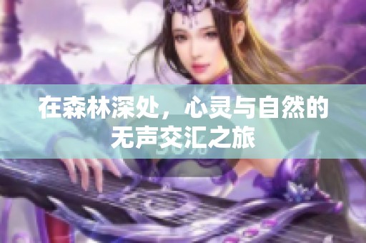 在森林深处，心灵与自然的无声交汇之旅