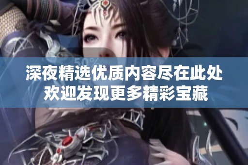 深夜精选优质内容尽在此处 欢迎发现更多精彩宝藏