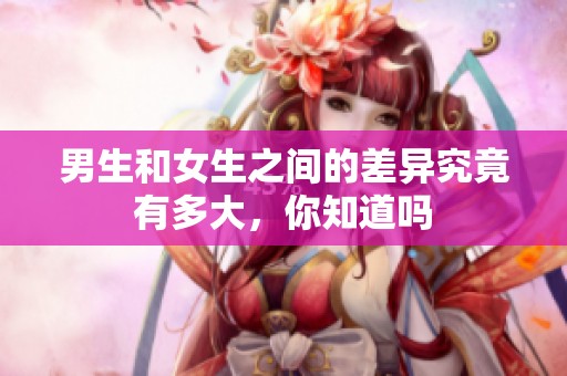 男生和女生之间的差异究竟有多大，你知道吗