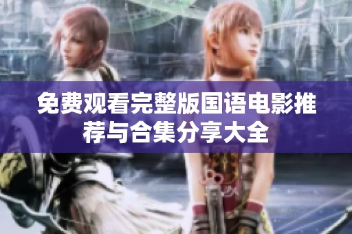免费观看完整版国语电影推荐与合集分享大全