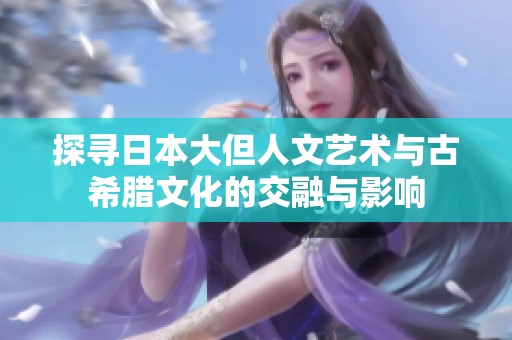 探寻日本大但人文艺术与古希腊文化的交融与影响