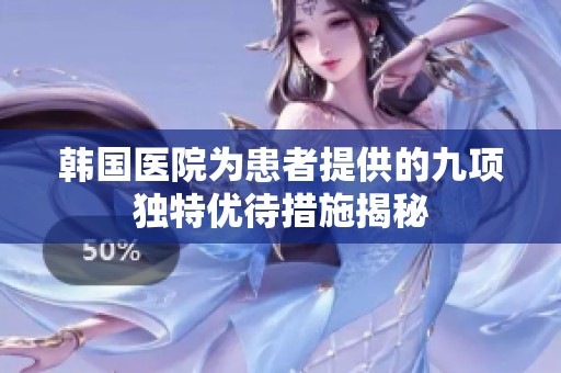 韩国医院为患者提供的九项独特优待措施揭秘
