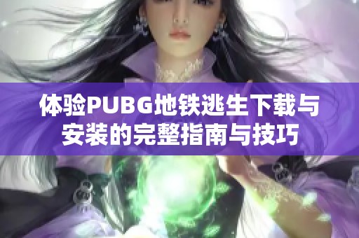体验PUBG地铁逃生下载与安装的完整指南与技巧