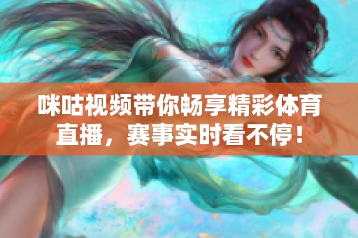 咪咕视频带你畅享精彩体育直播，赛事实时看不停！